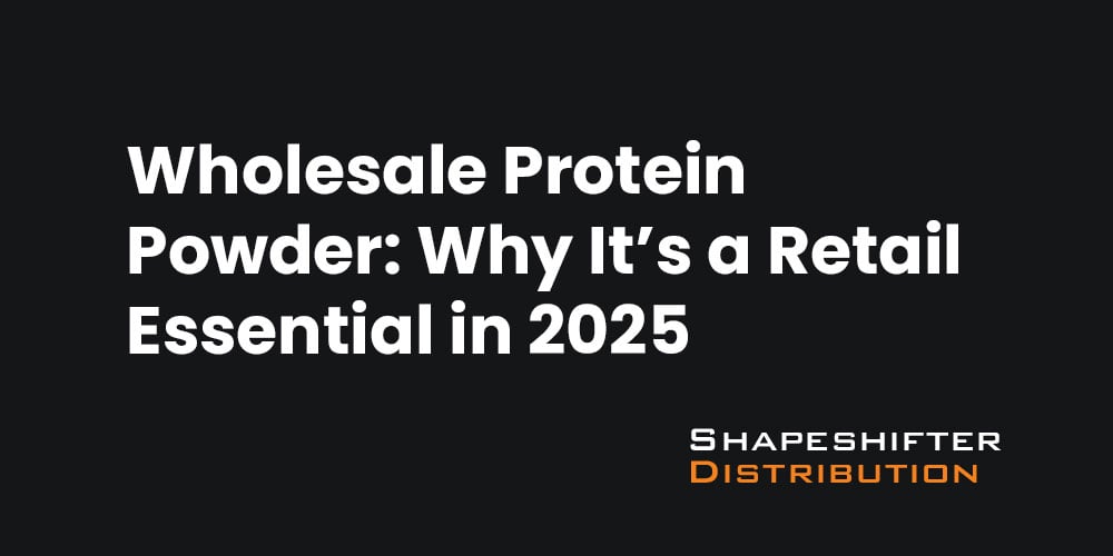 Wholesale Protein Powder: Why It’s a Retail Essential in 2025