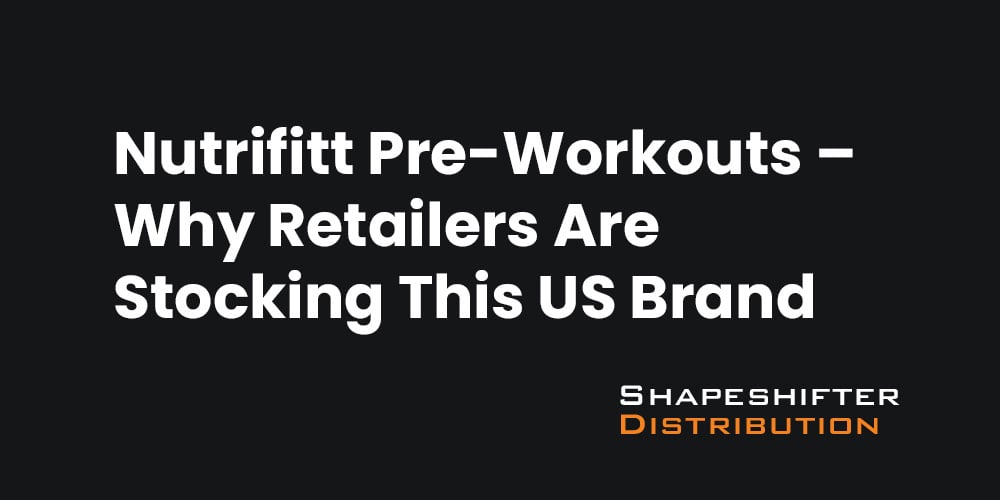 Nutrifitt Pre-Workouts – Why Retailers Are Stocking This US Brand