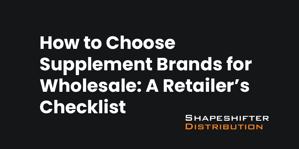 How to Choose Supplement Brands for Wholesale: A Retailer’s Checklist